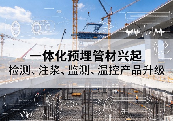 芷江一体化管材产品兴起，声测注浆一体管、多功能预埋管应用增多